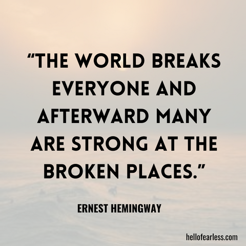 The world breaks everyone and afterward many are strong at the broken places.