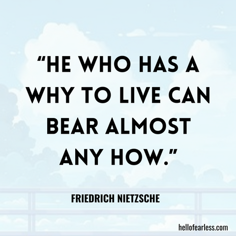 He who has a why to live can bear almost any how.