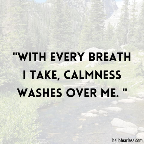 With every breath I take, calmness washes over me.