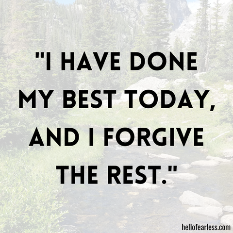 I have done my best today, and I forgive the rest.