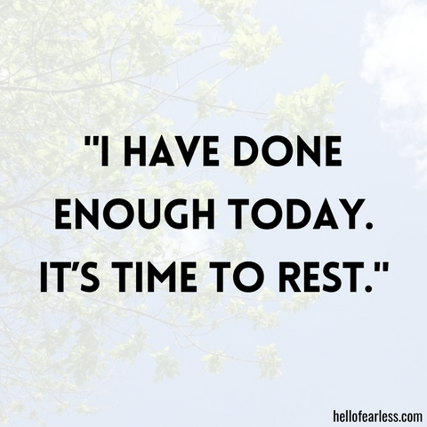I have done enough today. It’s time to rest.