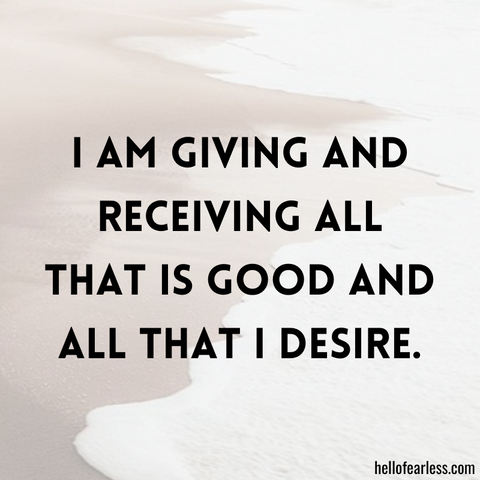 I am giving and receiving all that is good and all that I desire.