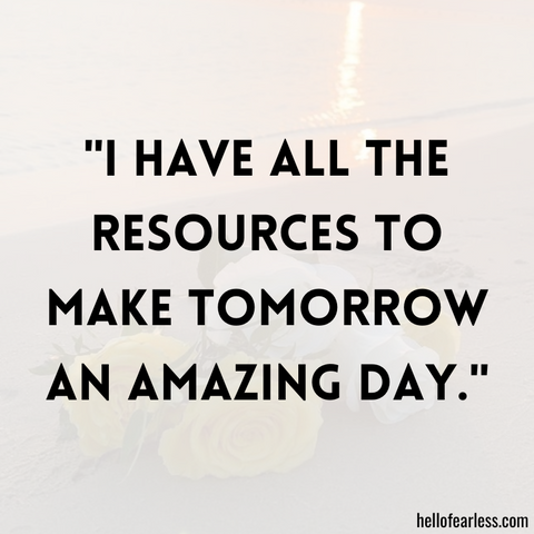 I have all the resources to make tomorrow an amazing day.