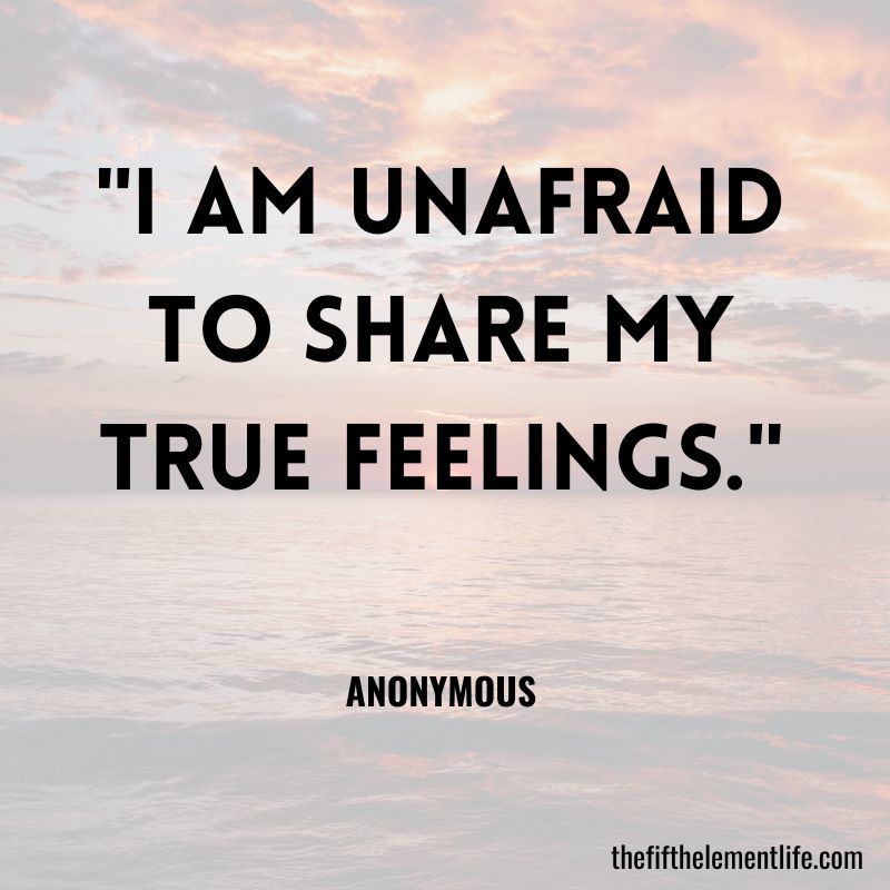 "I am unafraid to share my true feelings."
