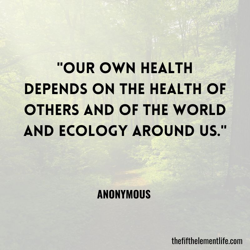 "Our own health depends on the health of others and of the world and ecology around us."