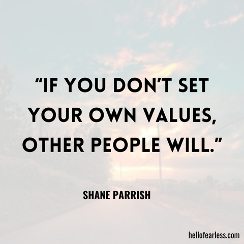 “If you don’t set your own values, other people will.”