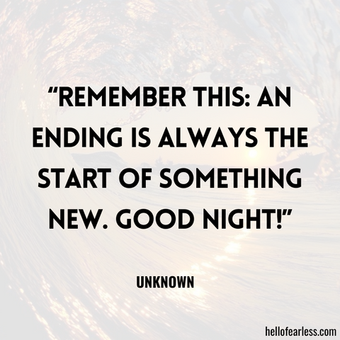 “Remember this: An ending is always the start of something new. Good night!”