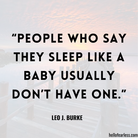 “People who say they sleep like a baby usually don’t have one.”