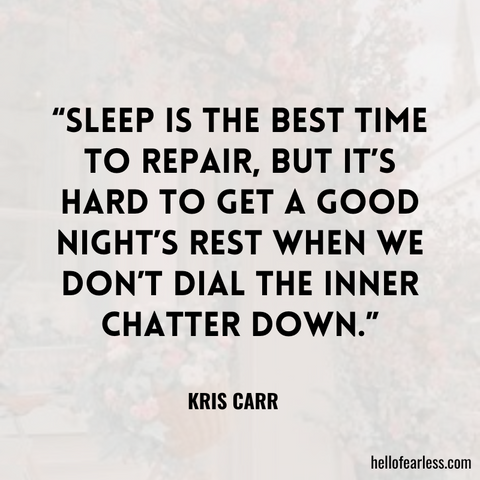 Sleep is the best time to repair, but it’s hard to get a good night’s rest when we don’t dial the inner chatter down. Self-Care