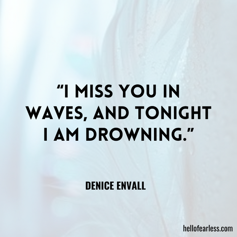 I miss you in waves, and tonight I am drowning. Self-Care