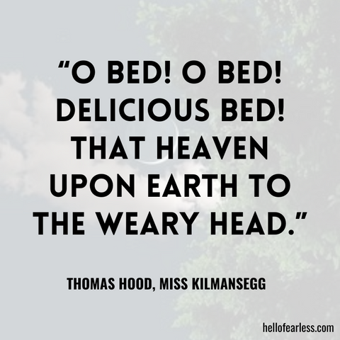 O bed! O bed! Delicious bed! That heaven upon earth to the weary head. Self-Care