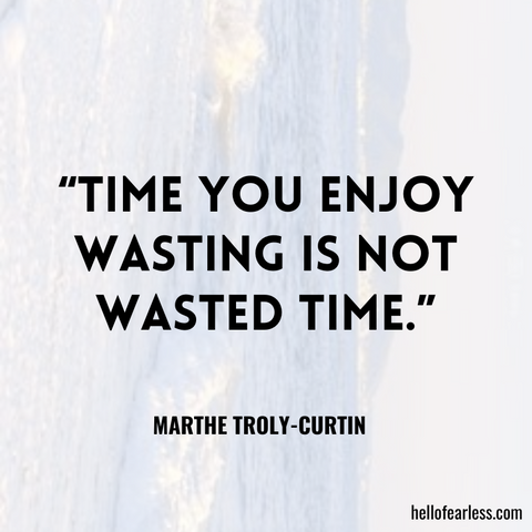 Time you enjoy wasting is not wasted time. Self-Care