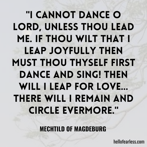 I cannot dance O Lord, unless Thou lead me. If Thou wilt that I leap joyfully then must Thou Thyself first dance and sing! Then will I leap for love... There will I remain and circle evermore.