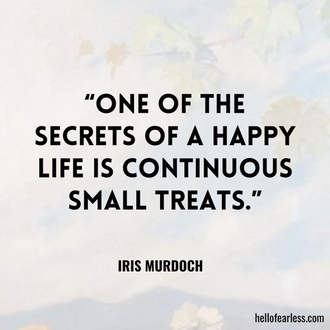 One of the secrets of a happy life is continuous small treats. Self-Care