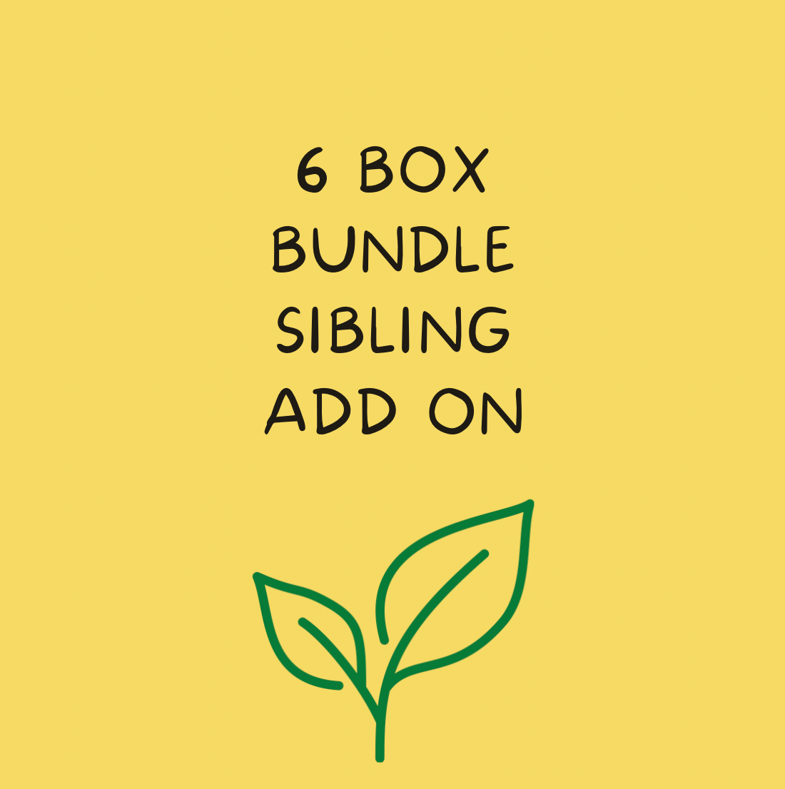 Sibling Add On - 6 Box Bundle