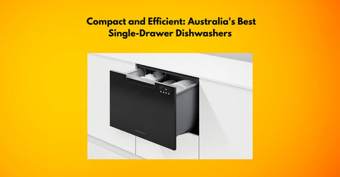 Compact and Efficient  Australias Best Single Drawer Dishwashers