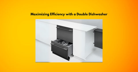 Maximizing Efficiency with a Double Dishwasher