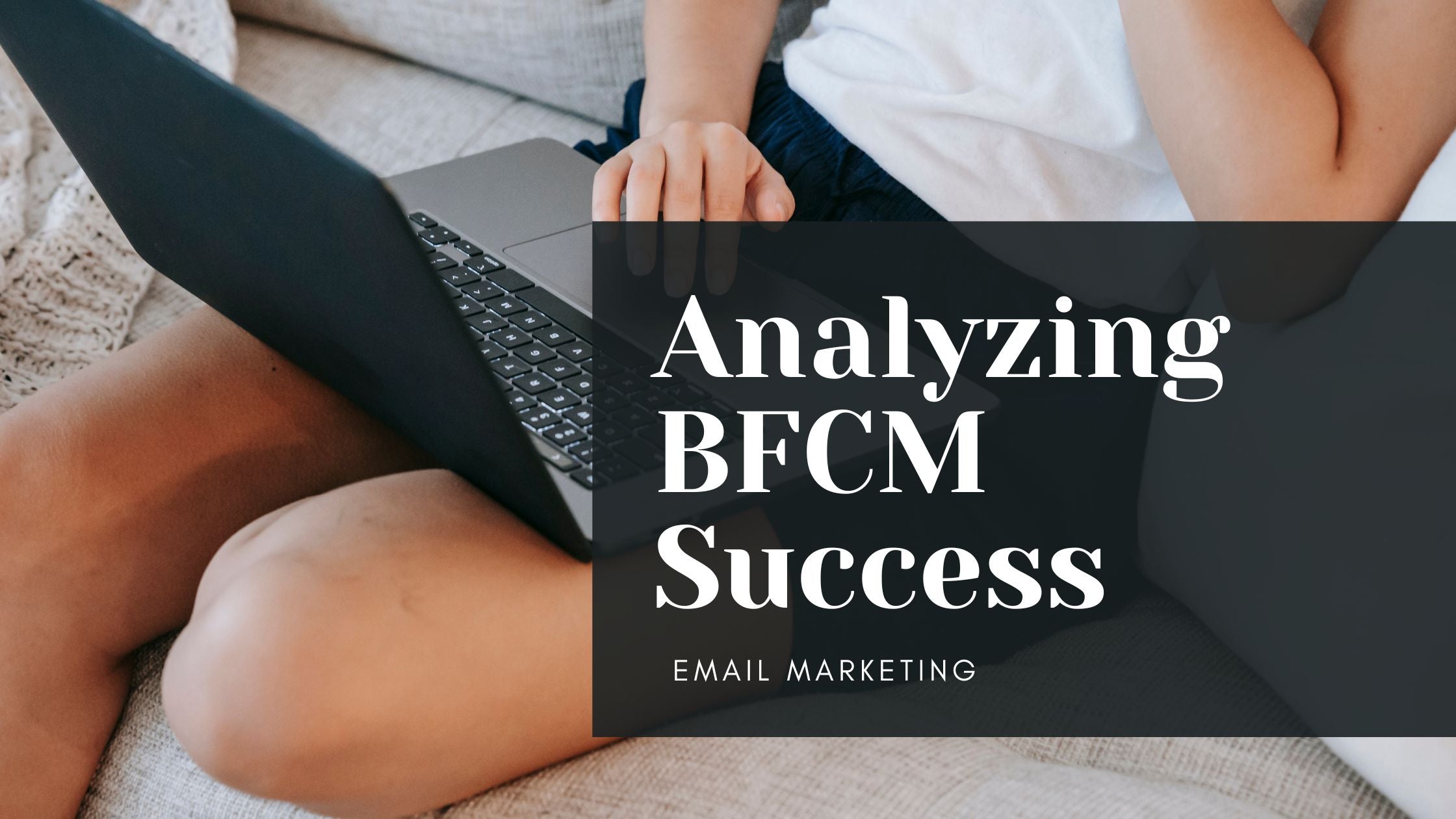Analyzing BFCM email marketing success