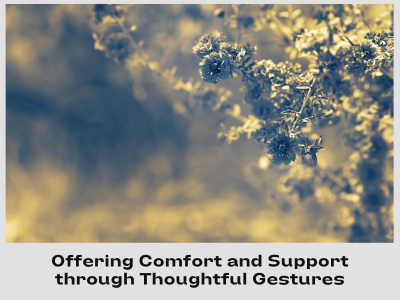offering comfort and support through thoughtful gestures
