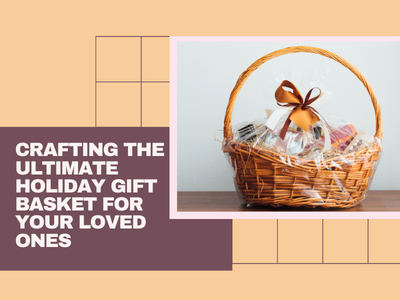 Crafting the ultimated basket for loved ones