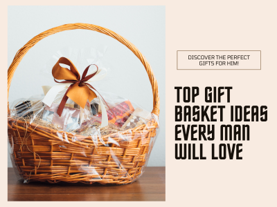 gift basket ideas every man will love