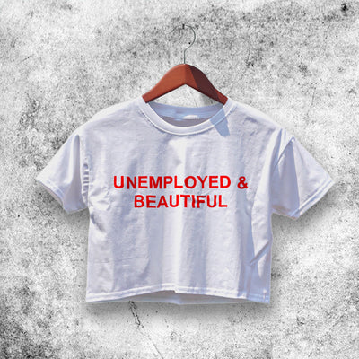Unemployed And Beautiful Crop Top Funny Shirt Aesthetic Y2K Shirt