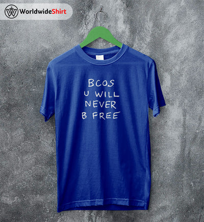 Bcos U WIll Never B Free Shirt Rex Orange County T-Shirt ROC - WorldWideShirt
