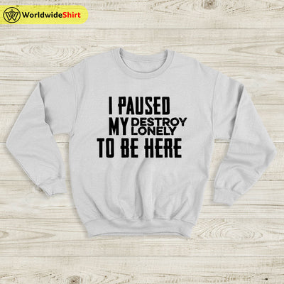 I Paused My Destroy Lonely Sweatshirt Destroy Lonely Shirt Rapper Shirt - WorldWideShirt