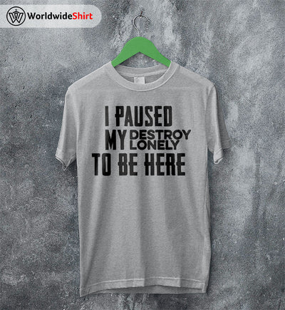 I Paused My Destroy Lonely T Shirt Destroy Lonely Shirt Rapper Shirt - WorldWideShirt