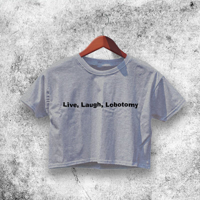 Live Laugh Lobotomy Crop Top Funny Shirt Aesthetic Y2K Shirt - WorldWideShirt