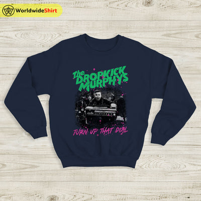 Dropkick Murphys Turn Up That Dial Sweatshirt Dropkick Murphys Shirt