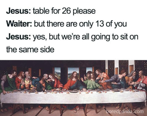 Last Supper meme in which Jesus asks for a table for 26 because they're all going to sit on the same side