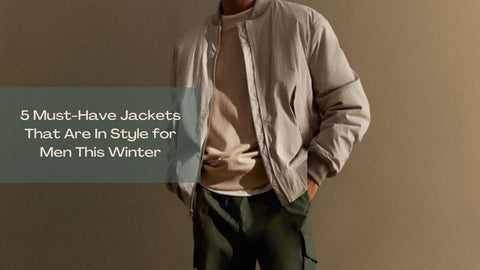 5 Must-Have Jackets That Are In Style for Men This Winter