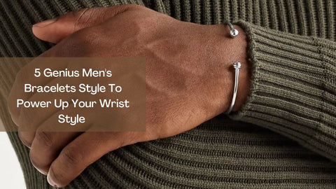 5 Genius Men's Bracelets Style To Power Up Your Wrist Style