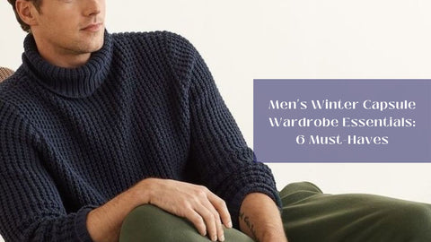 Men's Winter Capsule Wardrobe Essentials: 6 Must-Haves