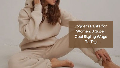 Joggers Pants for Women: 6 Super Cool Styling Ways To Try