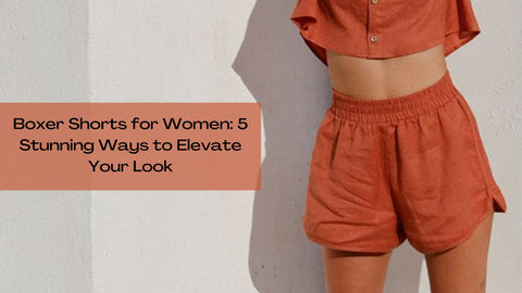 Boxer Shorts for Women: 5 Stunning Ways to Elevate Your Look