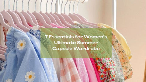 7 Essentials for Women’s Ultimate Summer Capsule Wardrobe