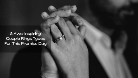 5 Awe-inspiring Couple Rings Types For This Promise Day