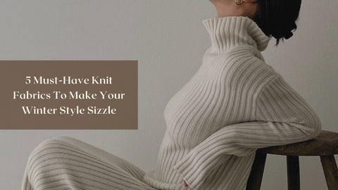 5 Must-Have Knit Fabrics To Make Your Winter Style Sizzle