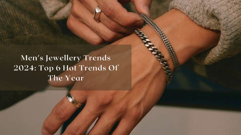 Men's Jewellery Trends 2024: Top 6 Hot Trends Of The Year
