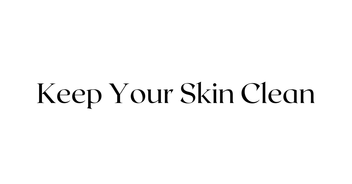 Keep Your Skin Clean