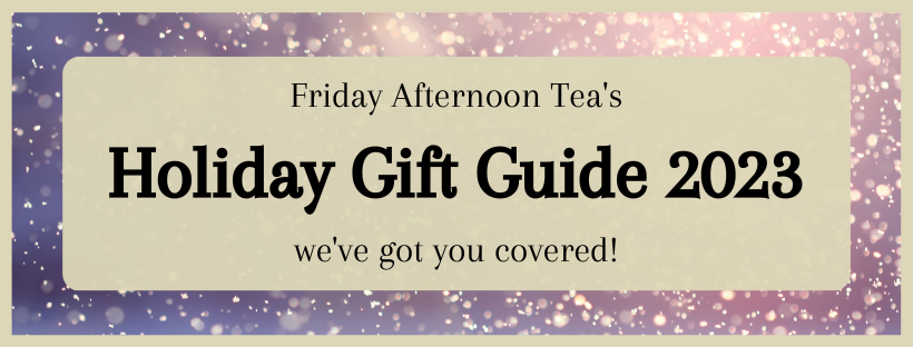 Friday Afternoon Tea's Holiday Gift Guide 2023: We've got you covered!