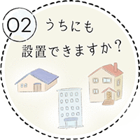 うちにも設置できますか？