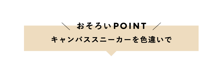 おそろいPOINT : キャンバススニーカーを色違いで