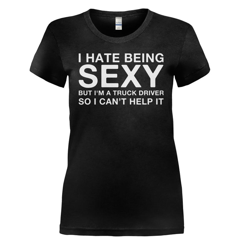 Hate Being Sexy But I'm A Truck Driver T-Shirt & Hoodie ...