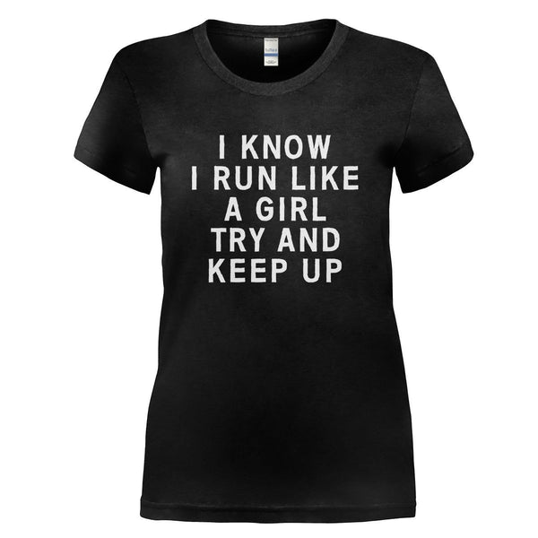 I Know I Run Like a Girl. Try To Keep Up T-Shirt & Hoodie - I Love Apparel