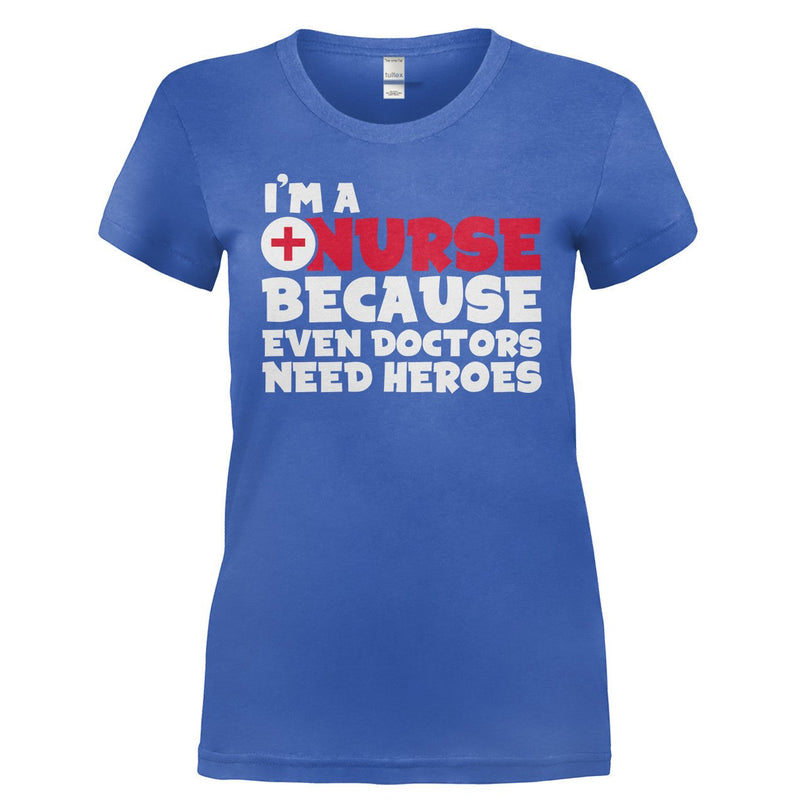 I'm A Nurse Because Even Doctors Need Heroes T-Shirt - I Love Apparel