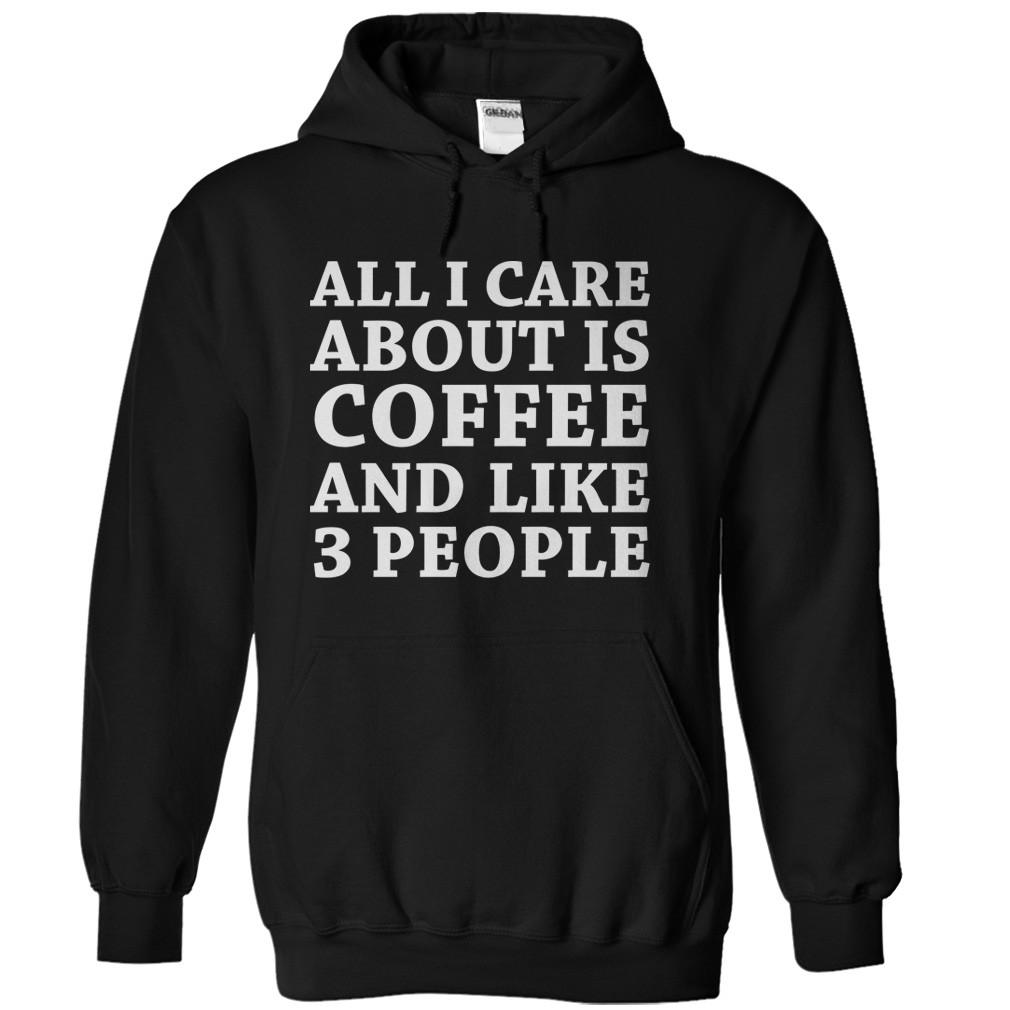 All I Care About is Coffee T-Shirts & Hoodies - I Love Apparel