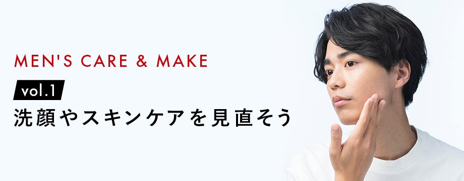 MEN'S CARE & MAKE vol.1 洗顔やスキンケアを見直そう